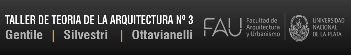 TALLER TEORIA ARQUITECTURA Nº 3 - GENTILE | SILVESTRI | OTTAVIANELLI - FAU | UNLP