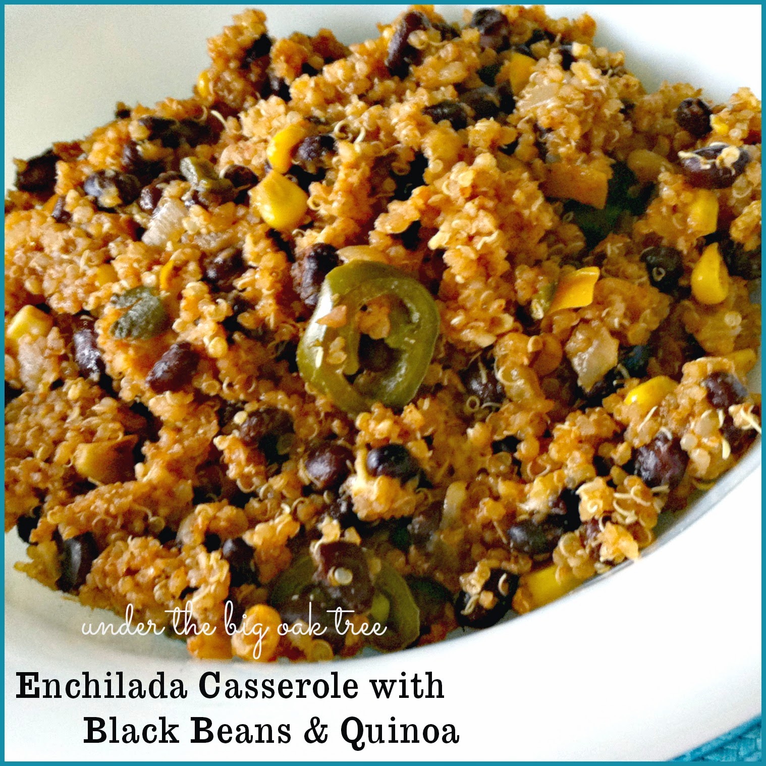 Under the Big Oak Tree Enchilada Casserole with Black Beans and Quinoa
