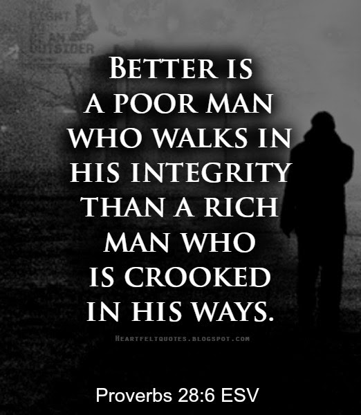 Better is a poor man who walks in his integrity than a rich man who is