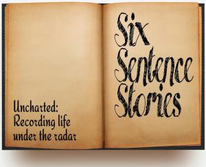 https://unchartedblogdotorg.wordpress.com/2015/05/28/six-sentence-stories-2/