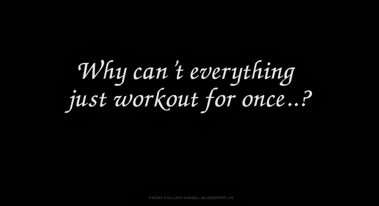 Why can't everything just workout for once..