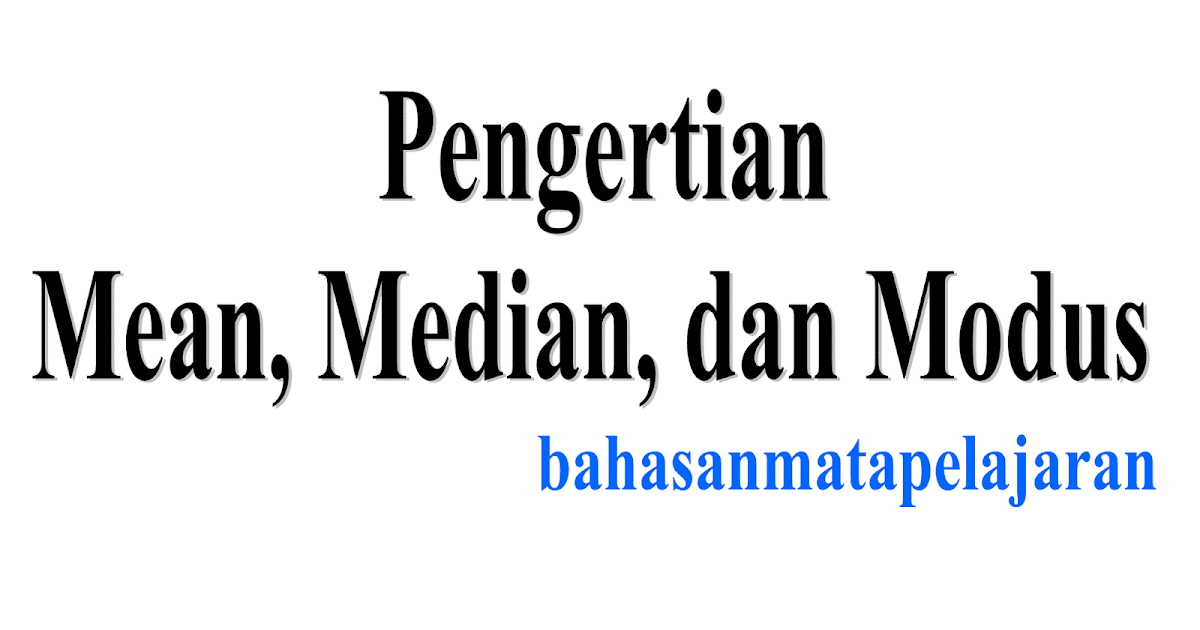 Ayo Belajar Pengertian Mean Median Dan Modus