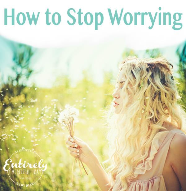 Love this advice! How to stop worrying. 