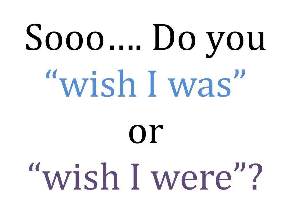 Writing in the Behavioral Sciences Wish I "Was" or Wish I "Were