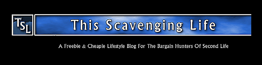 This Scavenging Life - An SL Freebie And Cheapie Blog For The Bargain Hunters Of Second Life