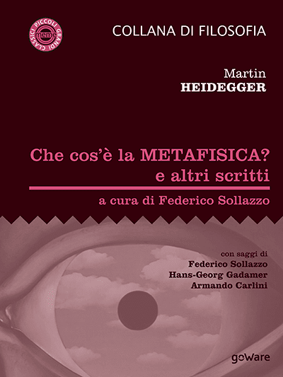 MARTIN HEIDEGGER, "CHE COS'È LA METAFISICA? E ALTRI SCRITTI",  A CURA DI FEDERICO SOLLAZZO