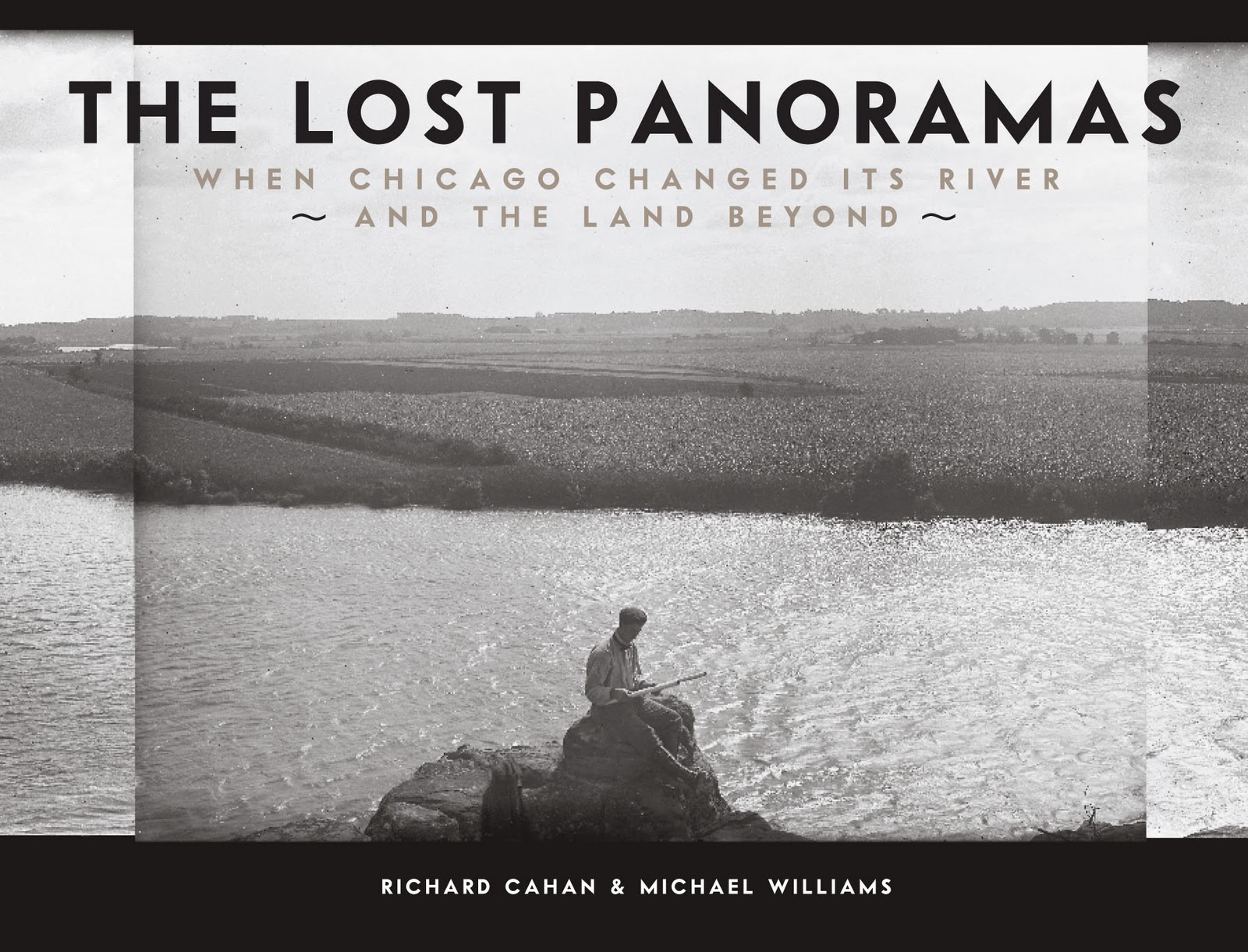 The Lost Panoramas: When Chicago Changed its River and the Land Beyond Michael Williams and Richard Cahan