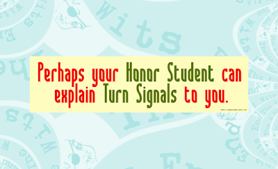 Perhaps your honor student can explain turn signals to you bumper sticker