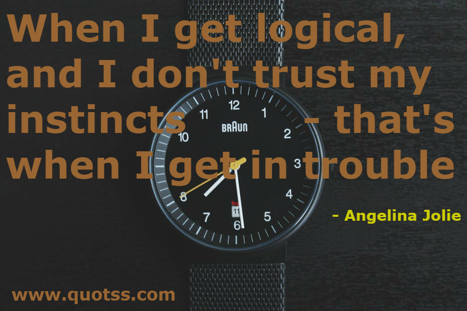 Image Quote on Quotss - When I get logical, and I don't trust my instincts - that's when I get in trouble by