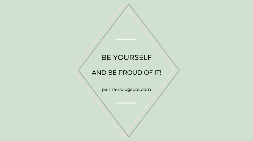 Be yourself and be proud of it!