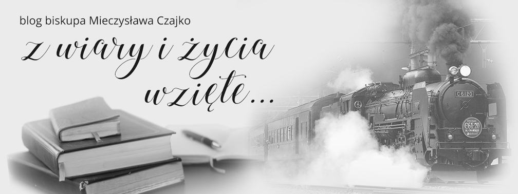Z wiary i życia wzięte - blog biskupa Mieczysława Czajko