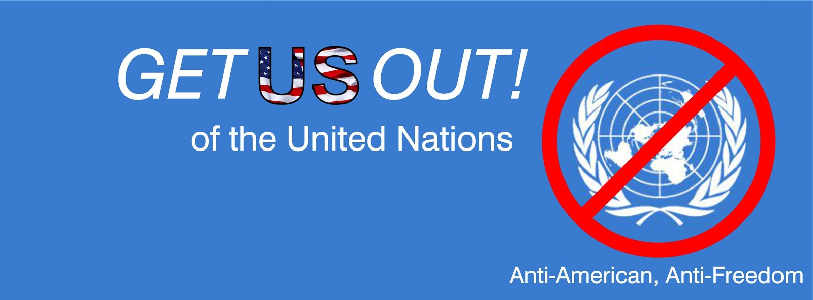 http://1.bp.blogspot.com/-K1u18Wxc6Mg/UiKeuSqmROI/AAAAAAAAATo/djQwocTMCYY/s1600/GET-US-OUT_of_the_United_Nations.jpg