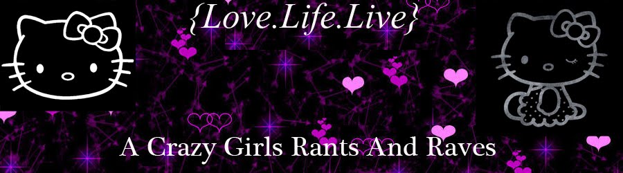{Love.Life.Live} A Crazy Girls Rants And Raves