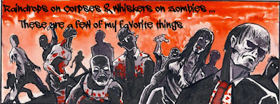 Raindrops on Corpses & Whiskers on Zombies... These are a few of my favorite things.
