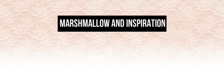 Marshmallow and Inspiration
