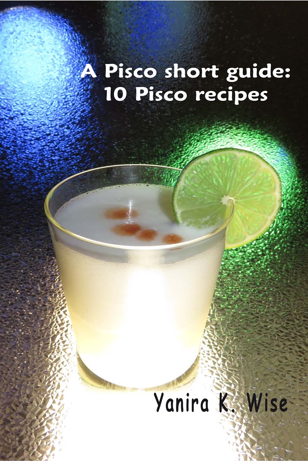 A Short Guide to Pisco: 10 Pisco Recipes