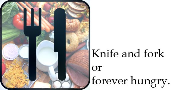 Knife and fork or forever hungry.