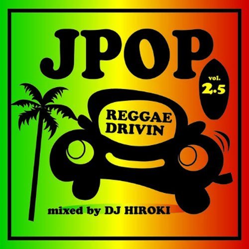 DJ HIROKI - J-POP REGGAE DRIVIN’Vol.2.5@Internet Download Mp3 DJ HIROKI - J-POP REGGAE DRIVIN’Vol.2.5