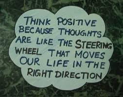 Be positive. Think POSITIVE...