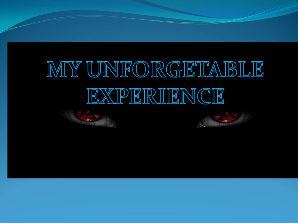 MY UNFORGETABLE EXPERIENCE