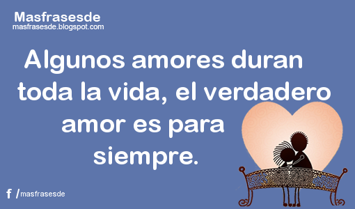 Frase de : Algunos amores duran toda la vida...