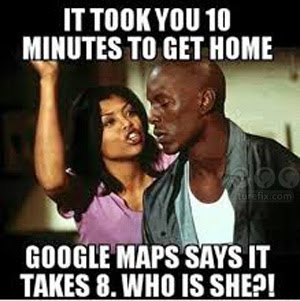 It took you 10 minutes to get home, Google Maps, funny relationship jokes meme