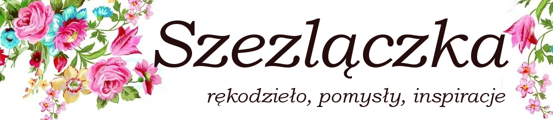 Szezlączka - rękodzieło, pomysły, inspiracje