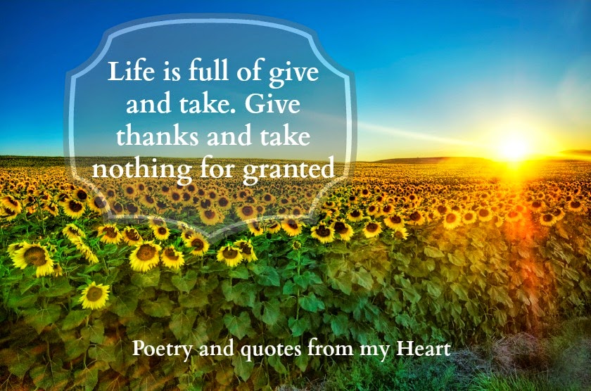 Poetry and quotes from my Heart Life is full of give and take. Give
