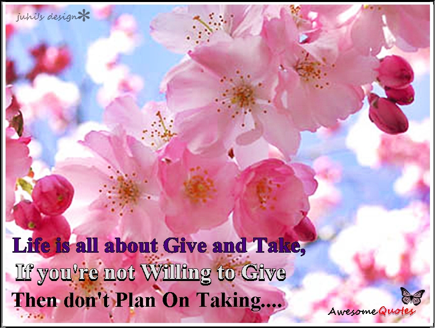 Awesome Quotes Life is all about Give & Take.