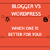 Blogger Vs WordPress:Which One Is Better For You