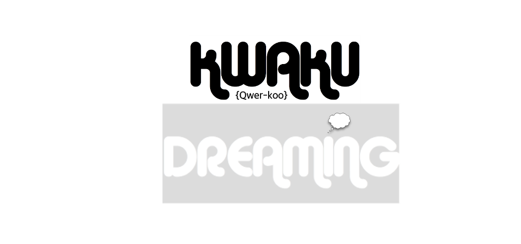 Kwaku Dreaming