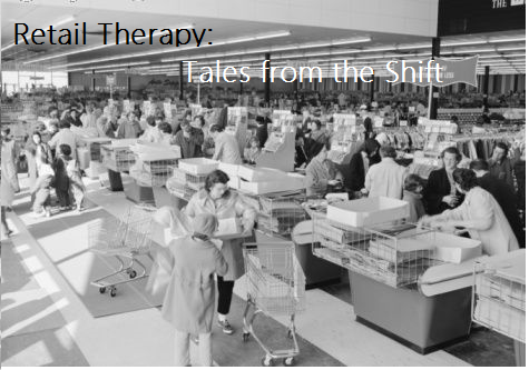 Retail Therapy: Tales From The Shift