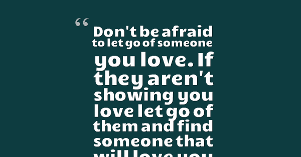 Don T Be Afraid To Let Go Of Someone You Love Author Sonya