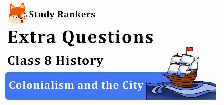 Colonialism and the City Extra Questions Class 8 History Colonialism and the City Extra Questions Class 8 History