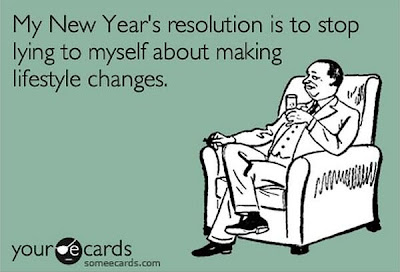 My New Year's resolution is to stop lying to myself about making lifestyle changes.