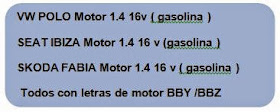 VW POLO Motor 1.4 16v ( gasolina ) SEAT IBIZA Motor 1.4 16 v (gasolina ) SKODA FABIA Motor 1.4 16 v ( gasolina )  Todos con letras de motor BBY /BBZ