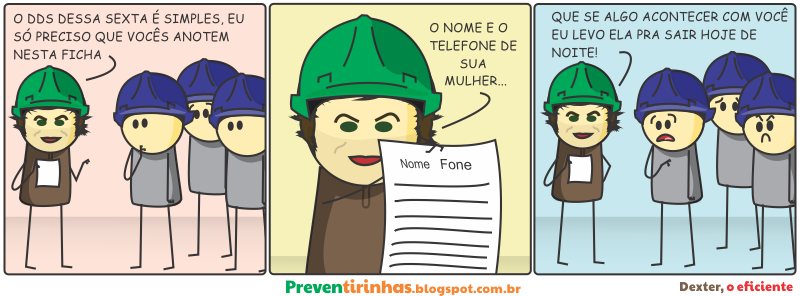Preventirinhas: Dexter, o Eficiente - Um cadastro de Extrema importância Na tirinha o Dexter está fazendo um DDS e pede que os funcionários anotem os dados de suas esposas para se algo acontecer a eles, o Dexter leva elas para sair de noite.