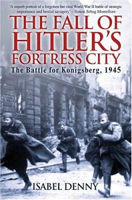 FALL OF HITLER'S FORTRESS CITY: The Battle for Konigsberg 1945  ISABEL DENNY