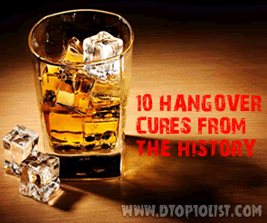 Top 10 Unusual Hangover Cures in the History Top 10 Unusual Hangover Cures in the History