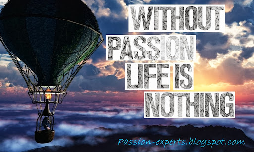 Without passion life is nothing