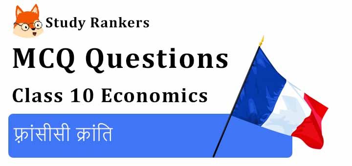 MCQ Questions for Class 9 History: Chapter 1 फ़्रांसीसी क्रांति MCQ Questions for Class 9 History: Chapter 1 फ़्रांसीसी क्रांति