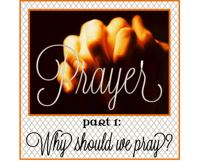  - PrayerPart1-WhyShouldWePray