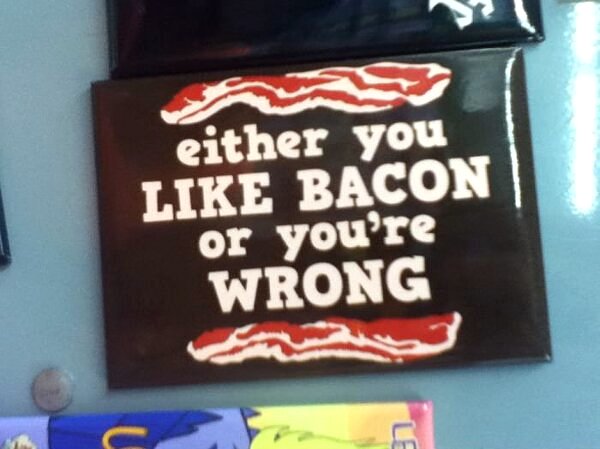 Either you like bacon or you're wrong