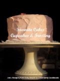 Favorite Cakes, Cupcakes & Frostings - 200+ Cake, Frosting and Cupcake Recipes from Club, Church & Community Cookbooks