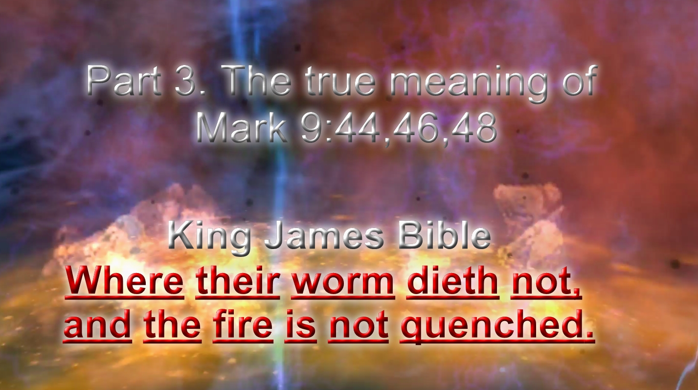 Part 3. The true meaning of Mark 9:44, Mark 9:46,Mark 9:48.