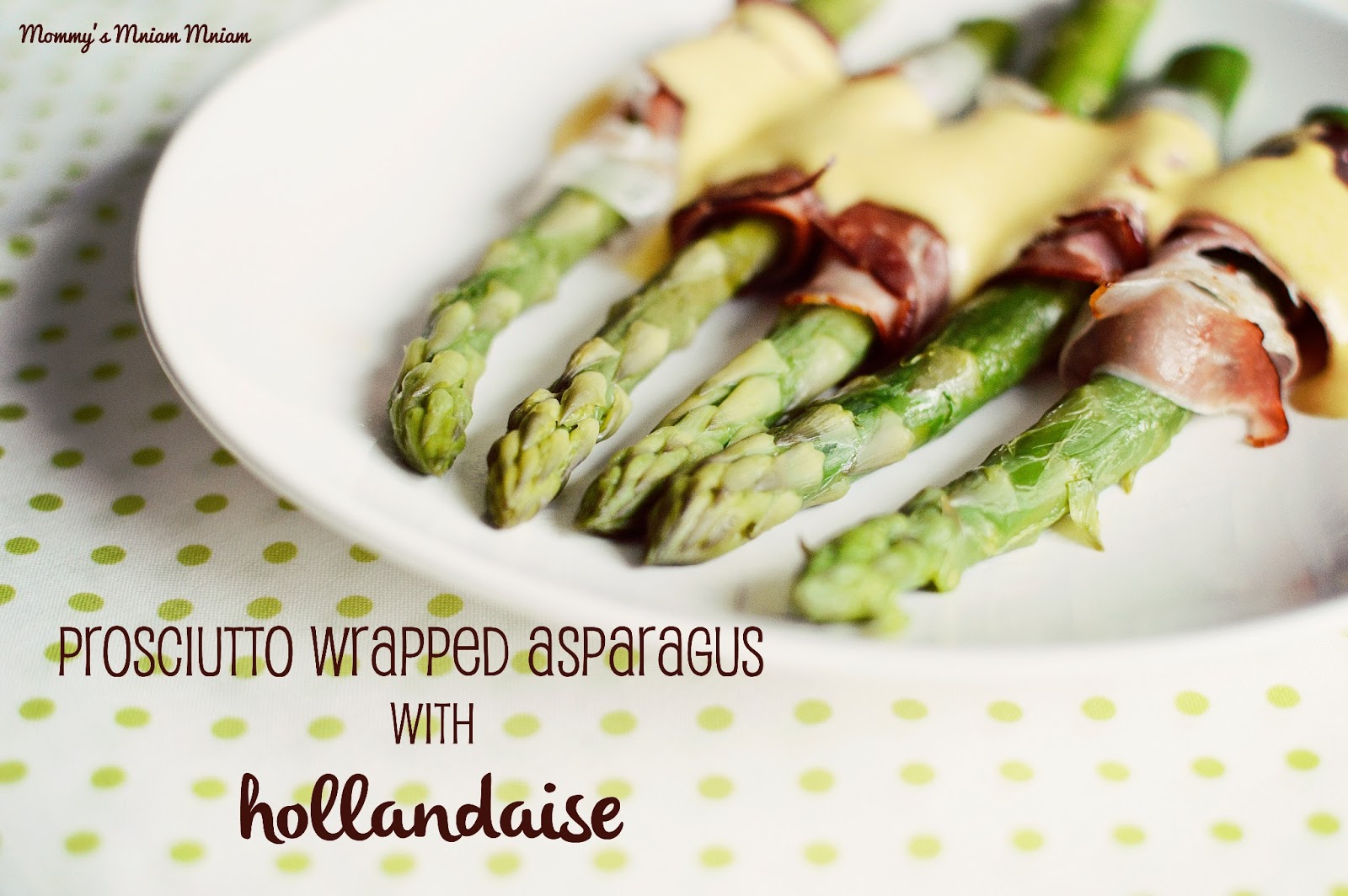 Prosciutto wrapped asparagus with hollandaise Mommy's Mniammniam