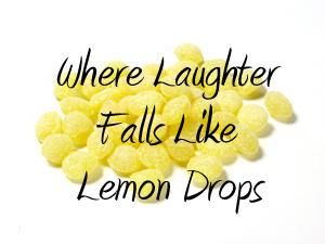 Where Laughter Falls Like Lemon Drops