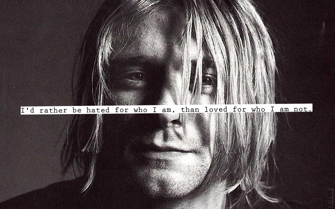 I/'d rather be hated for who I am Wall Quote than loved for who KURT COBAIN