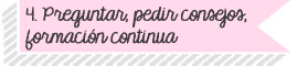 4- Preguntar, pedir consejos, formación continua: