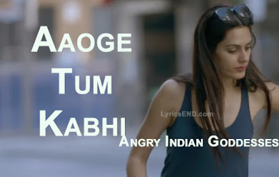 Aaoge Tum Kabhi LYRICS - Angry Indian Goddesses